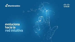 Alhambra-Eidos y Cisco lanzan una campaña conjunta para dar a conocer los nuevos retos de la Red en la transformación digital