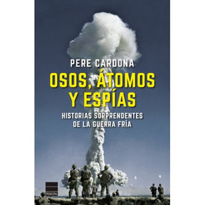 Osos, átomos y espías. Historias sorprendentes de la Guerra Fría de Pere Cardona