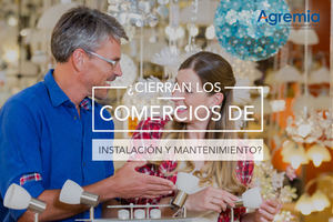 Agremia guía al consumidor sobre el cierre de comercios dedicados a la instalación y el mantenimiento